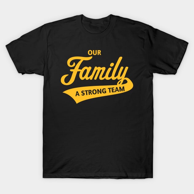 Our Family - A Strong Team (Gold) T-Shirt by MrFaulbaum